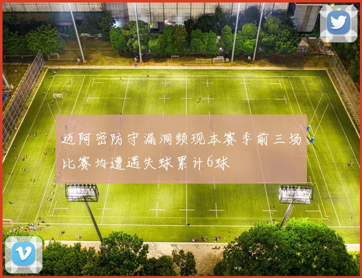 迈阿密防守漏洞频现本赛季前三场比赛均遭遇失球累计6球